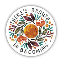 There's Beauty In Becoming Sticker